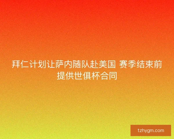 拜仁计划让萨内随队赴美国 赛季结束前提供世俱杯合同